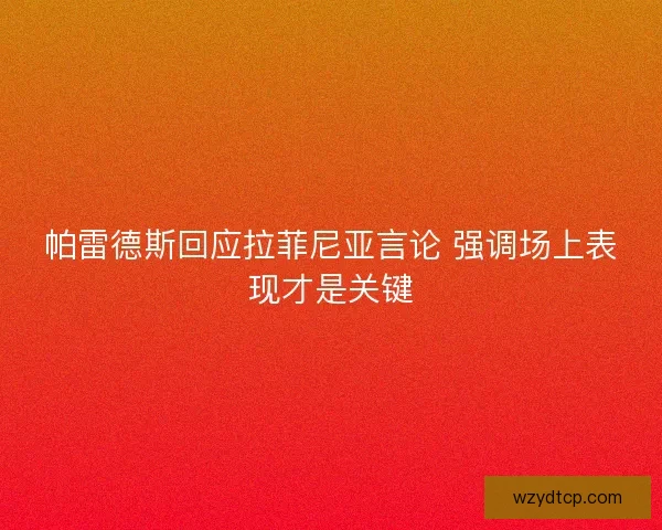 帕雷德斯回应拉菲尼亚言论 强调场上表现才是关键